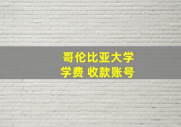 哥伦比亚大学学费 收款账号